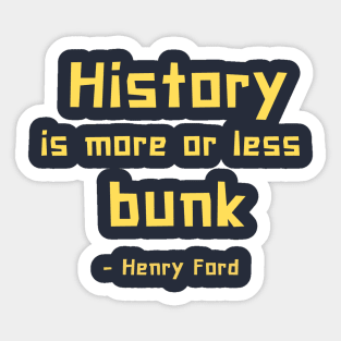 History is more or less bunk - Henry Ford Sticker